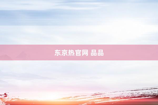 东京热官网 品品